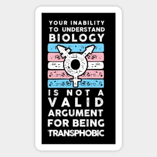 YOUR INABILITY TO UNDERSTAND BIOLOGY IS NOT A VALID ARGUMENT FOR BEING TRANSPHOBIC  (TRANS) Magnet